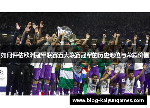 如何评估欧洲冠军联赛五大联赛冠军的历史地位与荣耀价值