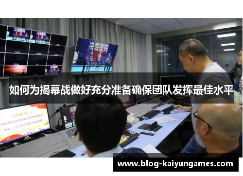 如何为揭幕战做好充分准备确保团队发挥最佳水平