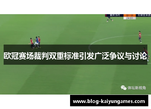 欧冠赛场裁判双重标准引发广泛争议与讨论
