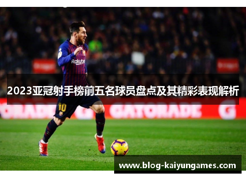 2023亚冠射手榜前五名球员盘点及其精彩表现解析