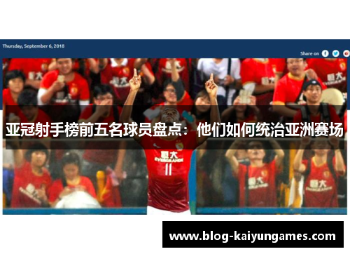 亚冠射手榜前五名球员盘点：他们如何统治亚洲赛场