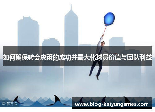 如何确保转会决策的成功并最大化球员价值与团队利益