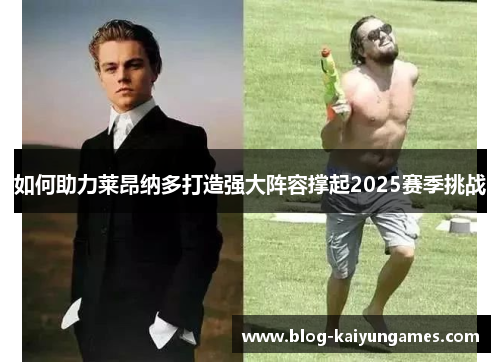 如何助力莱昂纳多打造强大阵容撑起2025赛季挑战