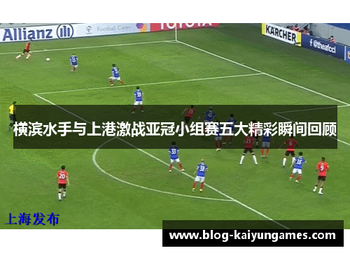 横滨水手与上港激战亚冠小组赛五大精彩瞬间回顾