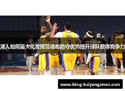 湖人如何最大化发挥范德彪防守优势提升球队整体竞争力