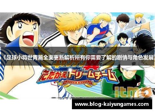 《足球小将世青篇全面更新解析所有你需要了解的剧情与角色发展》