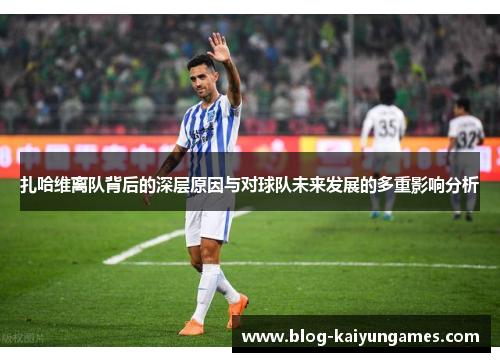 扎哈维离队背后的深层原因与对球队未来发展的多重影响分析