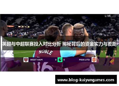英超与中超联赛投入对比分析 揭秘背后的资金实力与差距