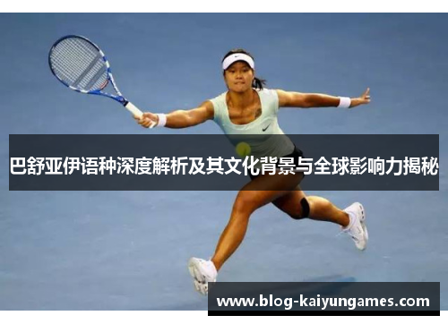 巴舒亚伊语种深度解析及其文化背景与全球影响力揭秘