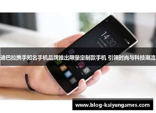 迪巴拉携手知名手机品牌推出限量定制款手机 引领时尚与科技潮流