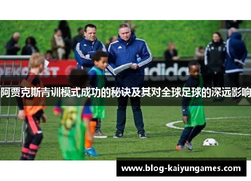 阿贾克斯青训模式成功的秘诀及其对全球足球的深远影响
