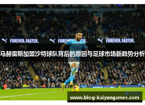 马赫雷斯加盟沙特球队背后的原因与足球市场新趋势分析